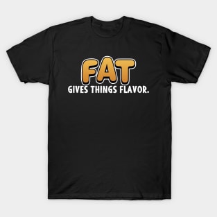 Chefs Gift Fat Gives Things Flavor T-Shirt